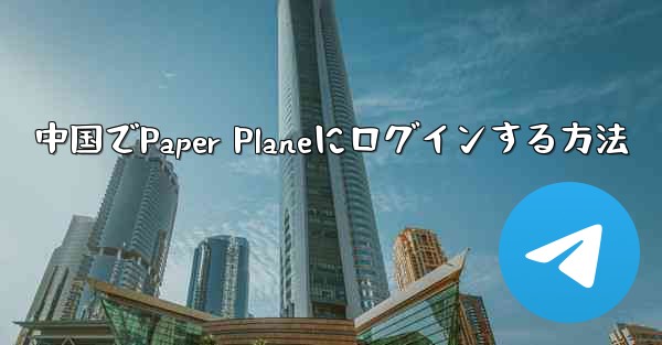 中国でPaper Planeにログインする方法