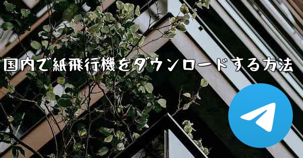 国内で紙飛行機をダウンロードする方法