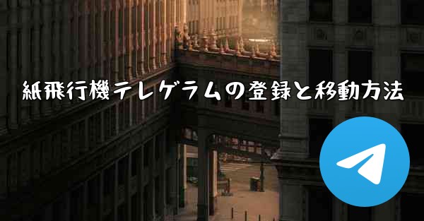 紙飛行機テレゲラムの登録と移動方法