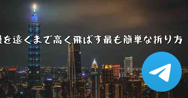 紙飛行機を遠くまで高く飛ばす最も簡単な折り方