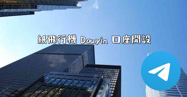 紙飛行機 Douyin 口座開設