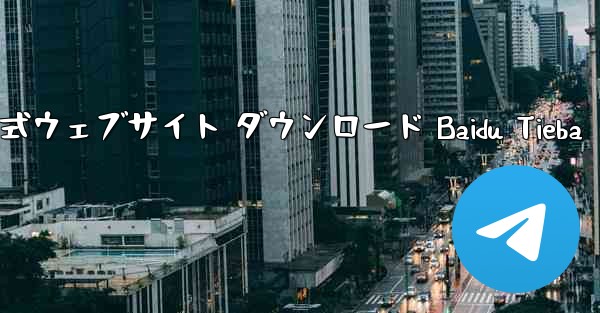 Telegraph 公式ウェブサイト ダウンロード Baidu Tieba