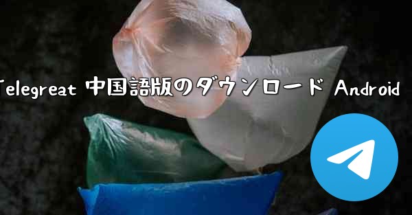 Telegreat 中国語版のダウンロード Android