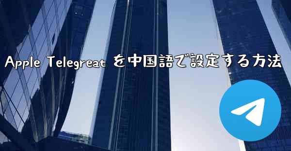 Apple Telegreat を中国語で設定する方法