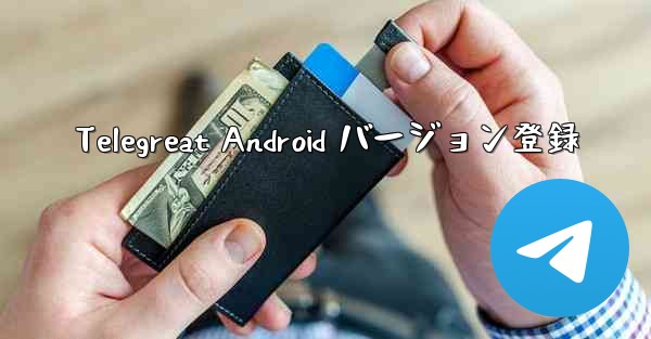 Telegreat Android バージョン登録