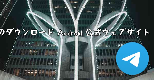 Telegreat 携帯電話のダウンロード Android 公式ウェブサイト