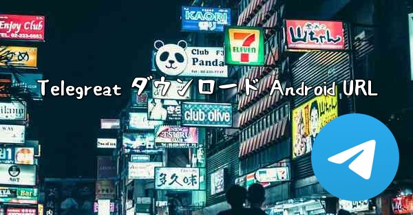 Telegreat ダウンロード Android URL