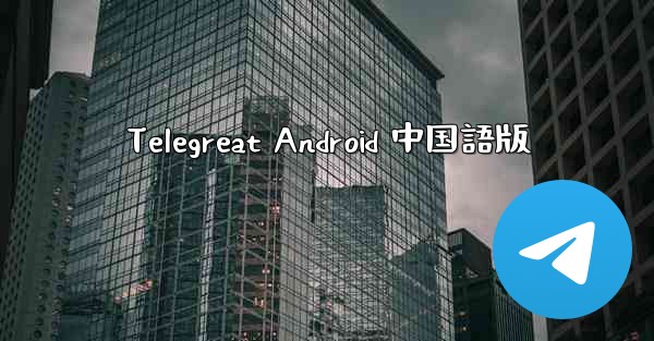 Telegreat Android 中国語版