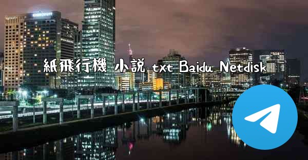 紙飛行機 小説 txt Baidu Netdisk