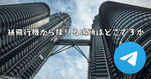 紙飛行機から降りる場所はどこですか