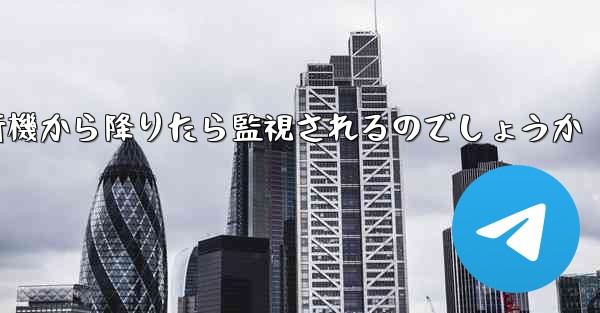 紙飛行機から降りたら監視されるのでしょうか