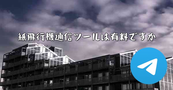 紙飛行機通信ツールは有料ですか