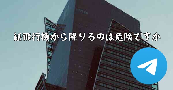 紙飛行機から降りるのは危険ですか