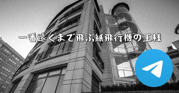 一番遠くまで飛ぶ紙飛行機の王様