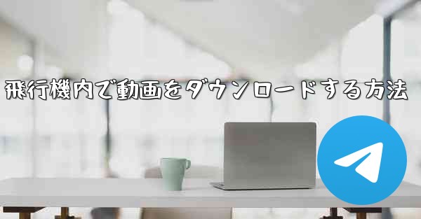 飛行機内で動画をダウンロードする方法