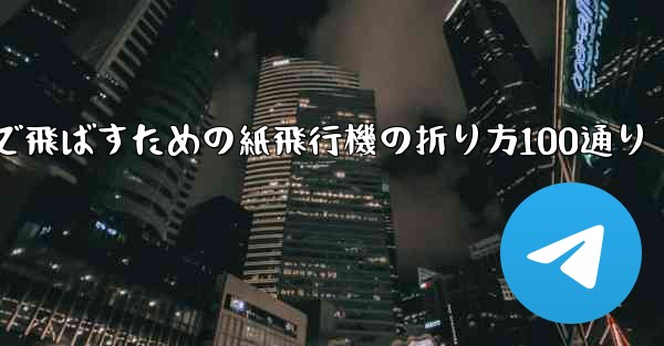 最も遠くまで飛ばすための紙飛行機の折り方100通り