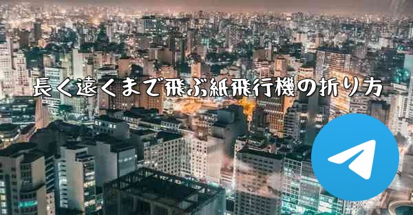 長く遠くまで飛ぶ紙飛行機の折り方