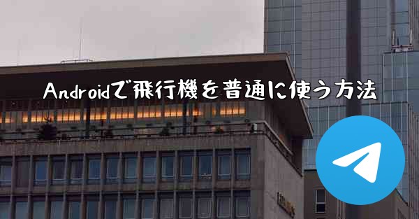 Androidで飛行機を普通に使う方法