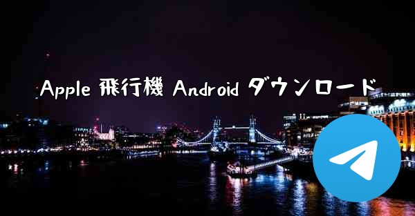 Apple 飛行機 Android ダウンロード