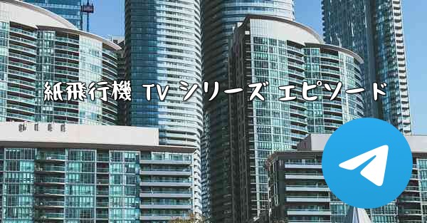 紙飛行機 TV シリーズ エピソード