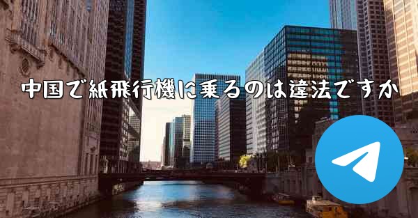 中国で紙飛行機に乗るのは違法ですか