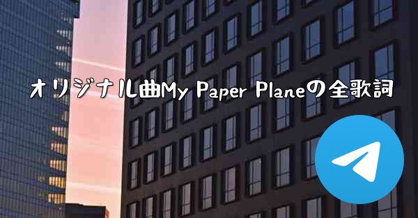 オリジナル曲My Paper Planeの全歌詞
