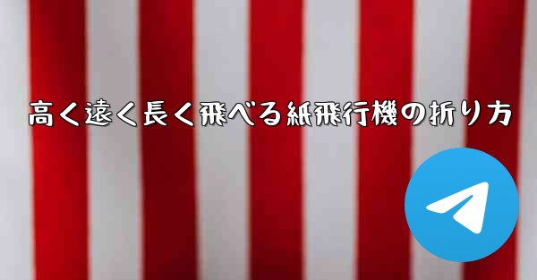 高く遠く長く飛べる紙飛行機の折り方