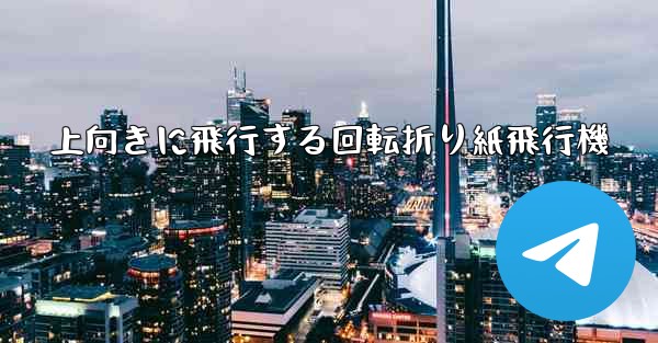 上向きに飛行する回転折り紙飛行機