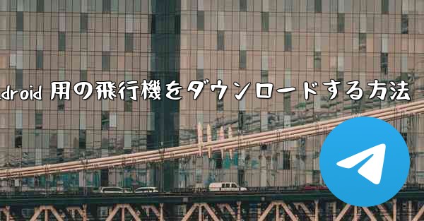 Android 用の飛行機をダウンロードする方法