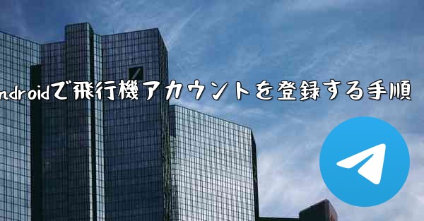 Androidで飛行機アカウントを登録する手順