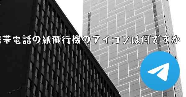 携帯電話の紙飛行機のアイコンは何ですか
