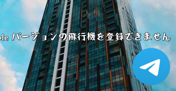 Apple バージョンの飛行機を登録できません