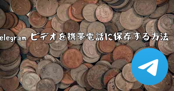 Telegram ビデオを携帯電話に保存する方法