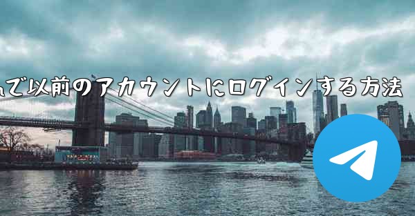Telegramで以前のアカウントにログインする方法