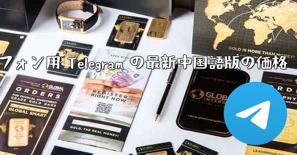 Android スマートフォン用 Telegram の最新中国語版の価格