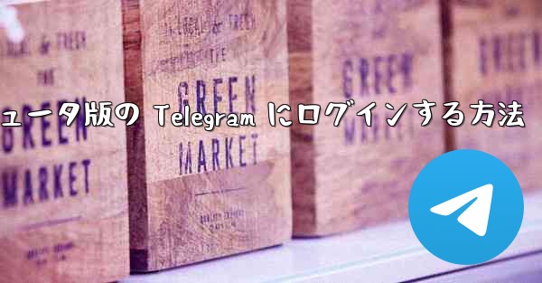 携帯電話からコンピュータ版の Telegram にログインする方法